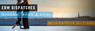EBW Dispatches - Wisdom, Body & Soul